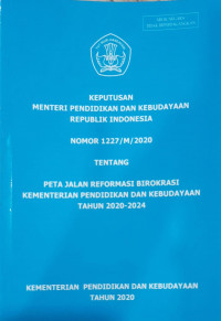 PETA JALAN REFORMASI BIROKRASI KEMETRIAN PENDIDIKAN DAN KEBUDAYAAN TAHUN 2020 - 2024 NOMOR 1227 / M / 2020